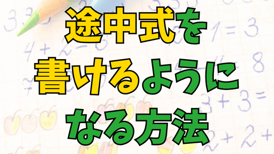 Read more about the article 途中式は目的を知らないから書かない！正解に近付くために書く方法！