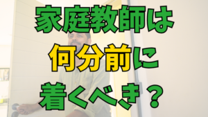 Read more about the article 意外と難しい!?家庭教師は何分前に着くべき？私は2分～3分前！